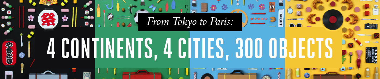 From Tokyo to Paris: 4 Continents, 4 cities, 300 objects