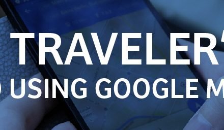 A traveler’s guide to using Google Maps